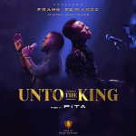 download music mp3 frank edwards unto the king ft pita