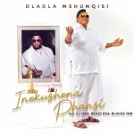 Dladla Mshunqisi ft DJ Tira Blacks Jnr Beast RSA – Inokushona Phansi