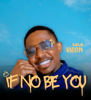 Dele Moon – If No Be You