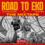 Dj Pleasure X Dj Ten Ten – Road to Eko the Mixtape (Party Mix)