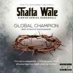 SHATTA WALE – Global Champion