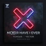 Yung6ix – Never Have I Ever Ft. Vector