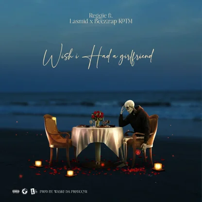 Reggie – Wish I Had A Girlfriend Ft. Lasmid & BeezTrap KOTM