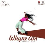 Boi Roya – Whyne Am ft. T.I Blaze