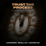 Chipkings – Trust The Process Ft Small S.P, Cooper SA & ZANI