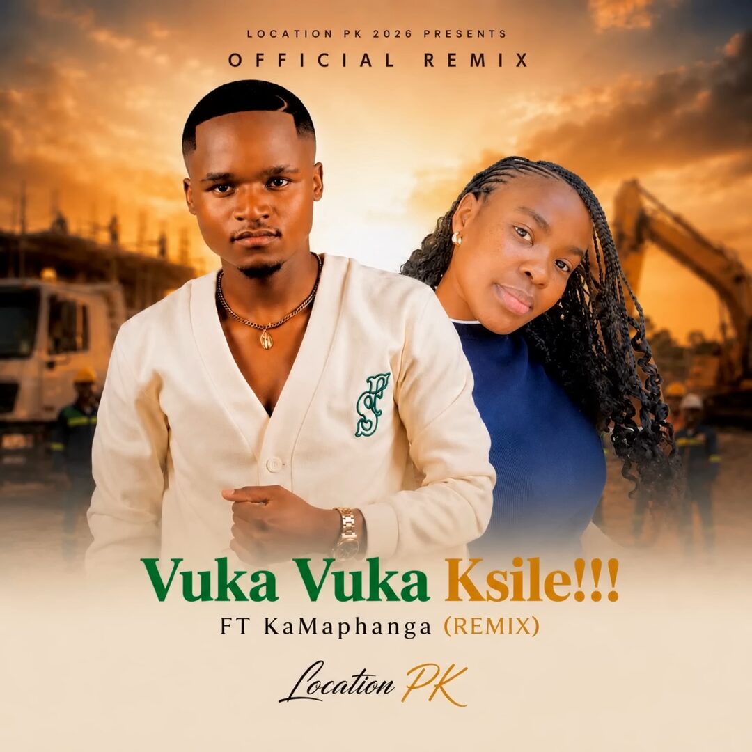 Location PK – Vuka Vuka Ksile!!! (Remix) Ft. KaMaphanga