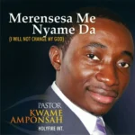 Pastor Kwame Amponsah – Merensesa Me Nyame Da