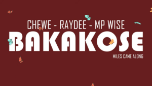 Miles Came Along – Bakakose Ft Chewe, Ray Dee & Mp Wise